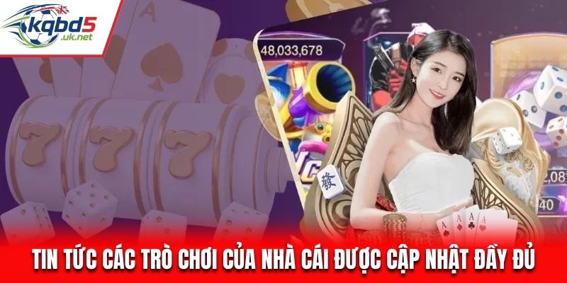 Tin tức các trò chơi của nhà cái được cập nhật đầy đủ