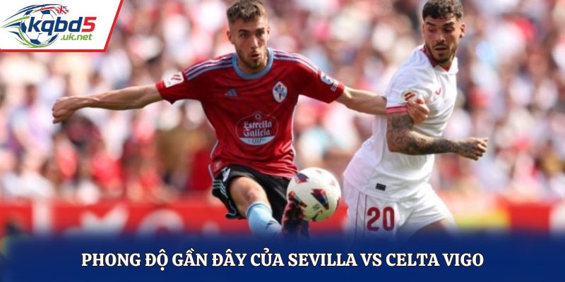 Nhận định Sevilla và Celta Vigo qua phong độ 2 đội bóng