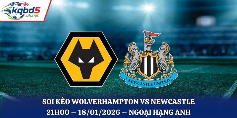 Soi Kèo Wolverhampton Vs Newcastle: 21h00 – 18/01/2026 – Ngoại Hạng Anh